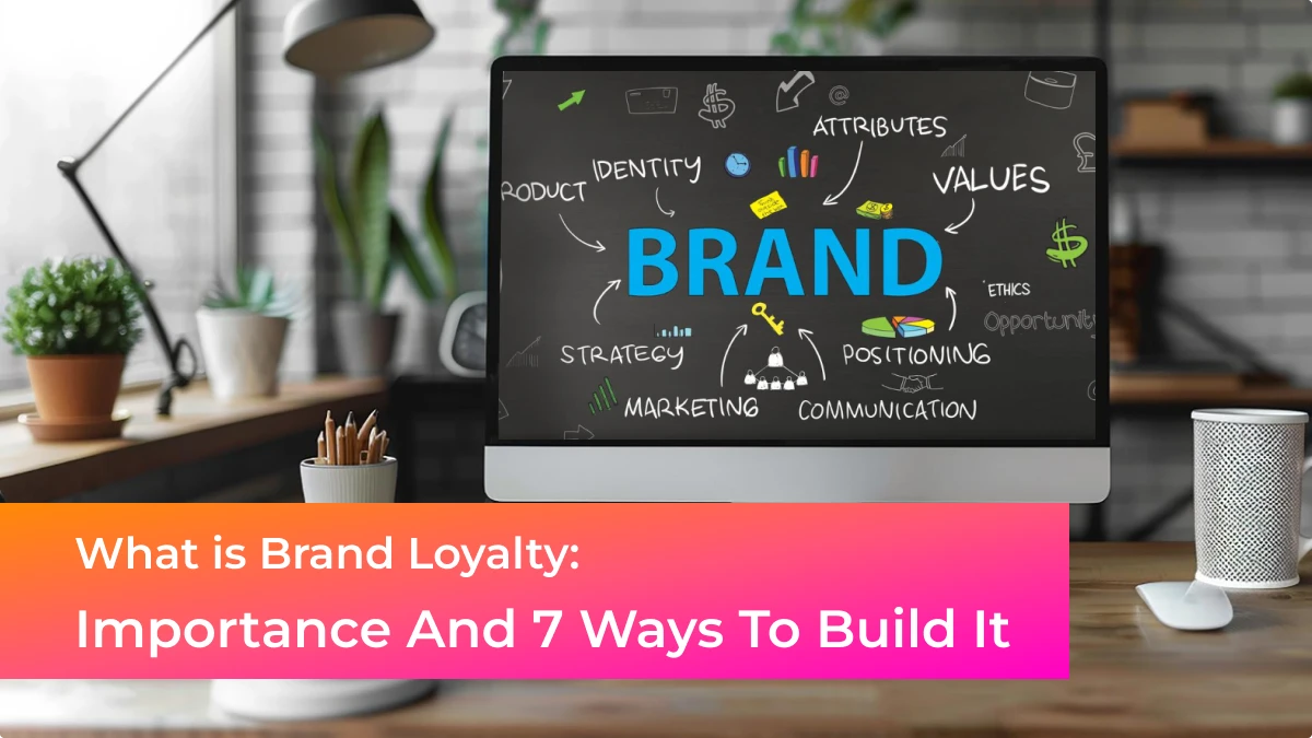 What is Brand Loyalty? Importance And 7 Ways To Build It